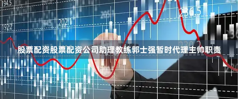 股票配资股票配资公司助理教练郭士强暂时代理主帅职责