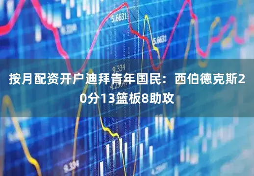 按月配资开户　　迪拜青年国民：西伯德克斯20分13篮板8助攻