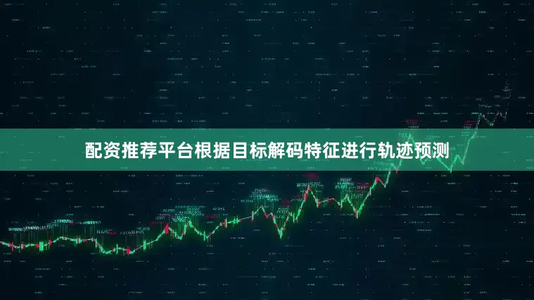 配资推荐平台根据目标解码特征进行轨迹预测